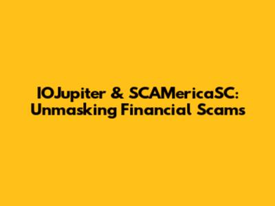 IOJupiter & SCAMericaSC: Unmasking Financial Scams