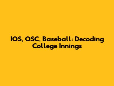 IOS, OSC, Baseball: Decoding College Innings