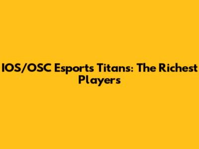 IOS/OSC Esports Titans: The Richest Players