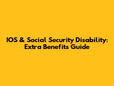 IOS & Social Security Disability: Extra Benefits Guide