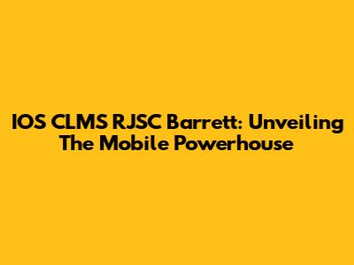 IOS CLMS RJSC Barrett: Unveiling The Mobile Powerhouse