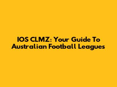 IOS CLMZ: Your Guide To Australian Football Leagues