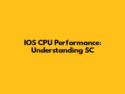 IOS CPU Performance: Understanding SC