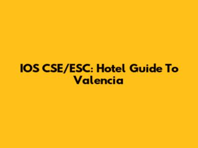 IOS CSE/ESC: Hotel Guide To Valencia