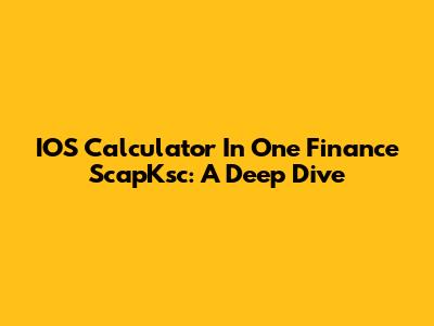 IOS Calculator In One Finance ScapKsc: A Deep Dive