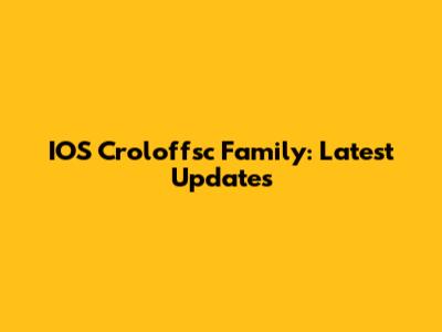 IOS Croloffsc Family: Latest Updates