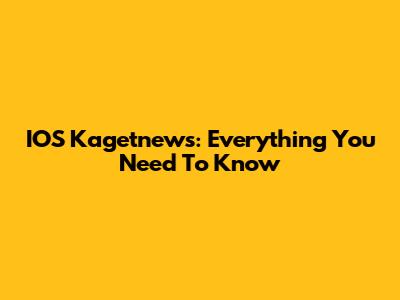 IOS Kagetnews: Everything You Need To Know