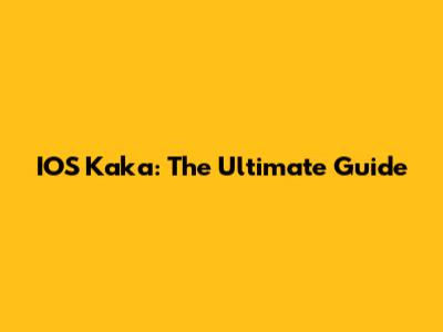 IOS Kaka: The Ultimate Guide