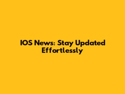 IOS News: Stay Updated Effortlessly