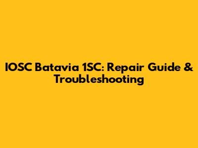 IOSC Batavia 1SC: Repair Guide & Troubleshooting