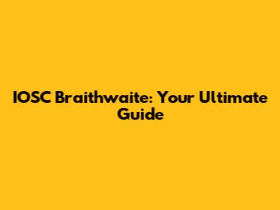 IOSC Braithwaite: Your Ultimate Guide