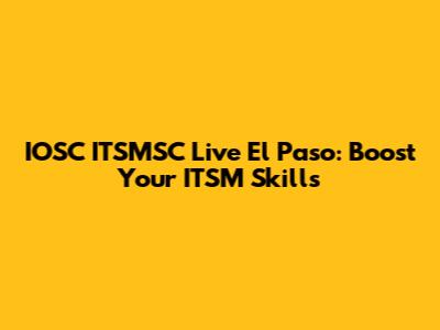 IOSC ITSMSC Live El Paso: Boost Your ITSM Skills