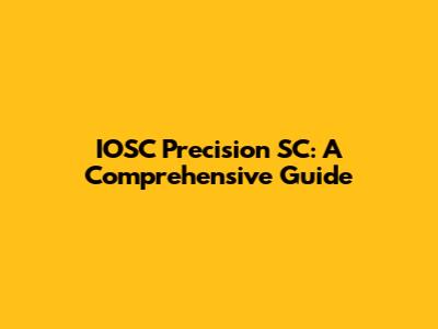 IOSC Precision SC: A Comprehensive Guide