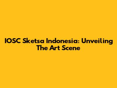 IOSC Sketsa Indonesia: Unveiling The Art Scene
