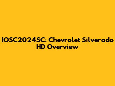 IOSC2024SC: Chevrolet Silverado HD Overview