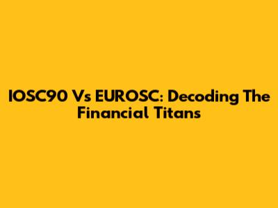 IOSC90 Vs EUROSC: Decoding The Financial Titans