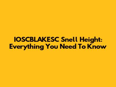 IOSCBLAKESC Snell Height: Everything You Need To Know