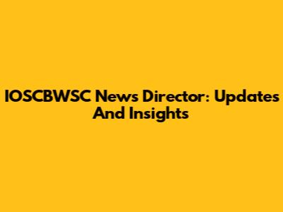 IOSCBWSC News Director: Updates And Insights