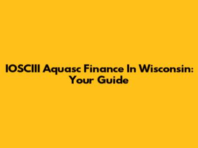 IOSCIII Aquasc Finance In Wisconsin: Your Guide