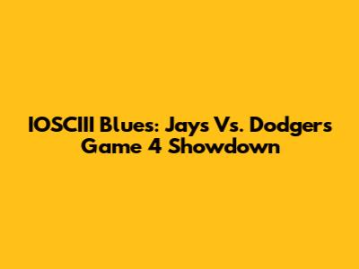 IOSCIII Blues: Jays Vs. Dodgers Game 4 Showdown