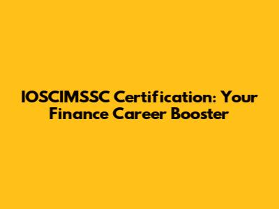 IOSCIMSSC Certification: Your Finance Career Booster