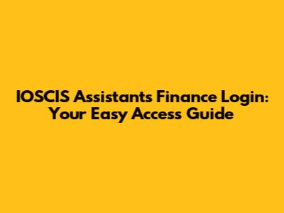 IOSCIS Assistants Finance Login: Your Easy Access Guide