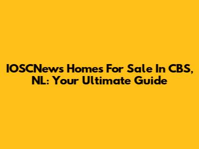 IOSCNews Homes For Sale In CBS, NL: Your Ultimate Guide
