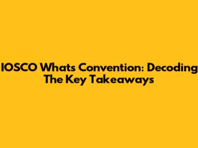 IOSCO "What's Convention": Decoding The Key Takeaways