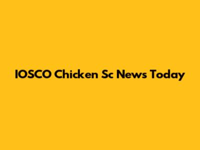 IOSCO Chicken Sc News Today