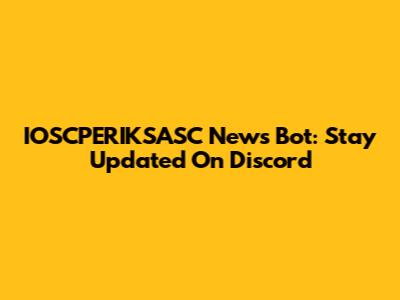 IOSCPERIKSASC News Bot: Stay Updated On Discord