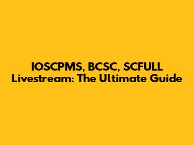 IOSCPMS, BCSC, SCFULL Livestream: The Ultimate Guide