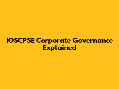 IOSCPSE Corporate Governance Explained