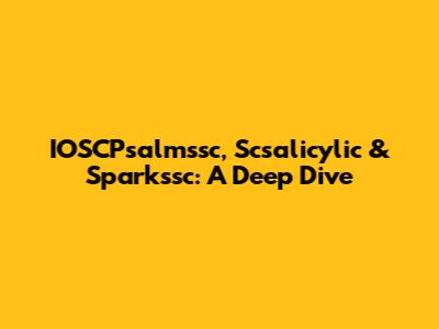 IOSCPsalmssc, Scsalicylic & Sparkssc: A Deep Dive