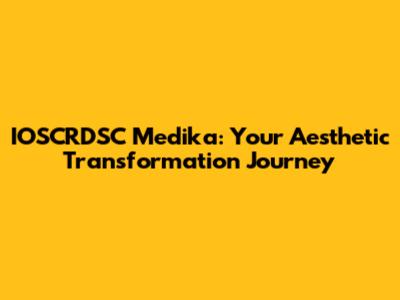 IOSCRDSC Medika: Your Aesthetic Transformation Journey
