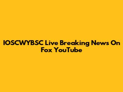 IOSCWYBSC Live Breaking News On Fox YouTube