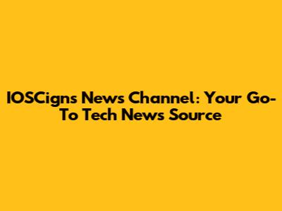 IOSCigns News Channel: Your Go-To Tech News Source