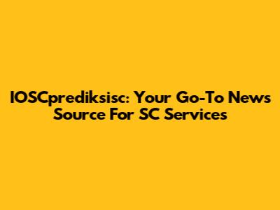 IOSCprediksisc: Your Go-To News Source For SC Services