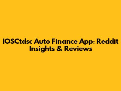 IOSCtdsc Auto Finance App: Reddit Insights & Reviews