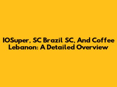 IOSuper, SC Brazil SC, And Coffee Lebanon: A Detailed Overview