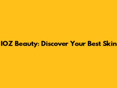 IOZ Beauty: Discover Your Best Skin