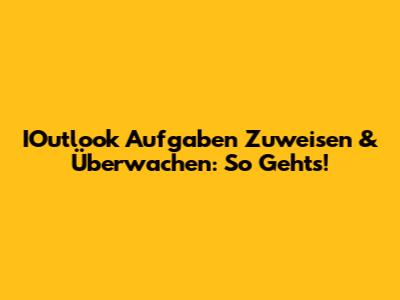 IOutlook Aufgaben Zuweisen & Überwachen: So Geht's!