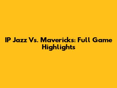 IP Jazz Vs. Mavericks: Full Game Highlights
