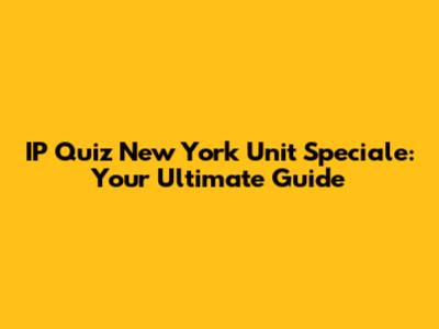 IP Quiz New York Unit Speciale: Your Ultimate Guide