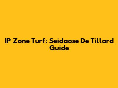 IP Zone Turf: Seidaose De Tillard Guide