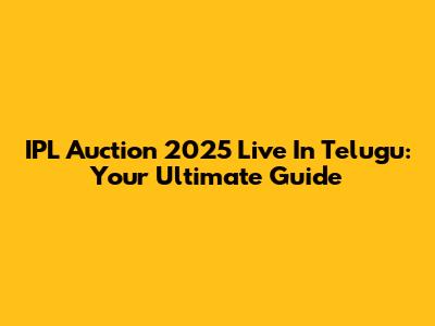 IPL Auction 2025 Live In Telugu: Your Ultimate Guide