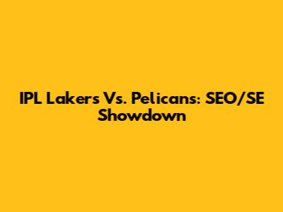IPL Lakers Vs. Pelicans: SEO/SE Showdown