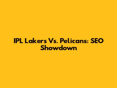 IPL Lakers Vs. Pelicans: SEO Showdown