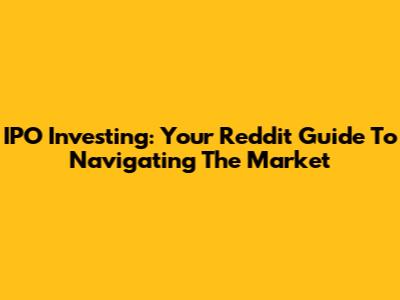 IPO Investing: Your Reddit Guide To Navigating The Market