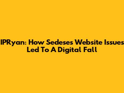 IPRyan: How Sedese's Website Issues Led To A Digital Fall
