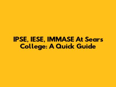 IPSE, IESE, IMMASE At Sears College: A Quick Guide